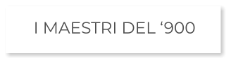 I MAESTRI DEL ‘900