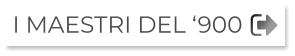 I MAESTRI DEL ‘900
